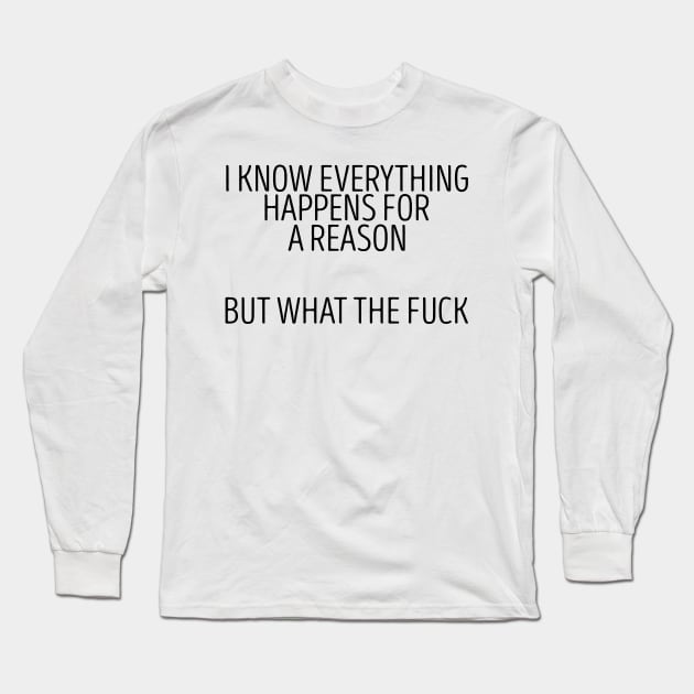 I KNOW EVERYTHING HAPPENS FOR A REASON Long Sleeve T-Shirt by giovanniiiii